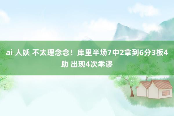 ai 人妖 不太理念念！库里半场7中2拿到6分3板4助 出现4次乖谬